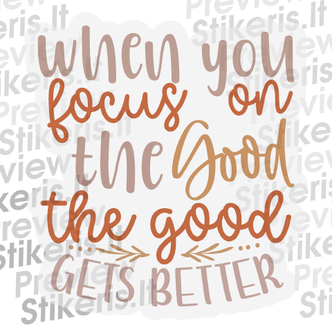 Lipdukas When you focus on the good - tekstinis Lipdukas When you focus on the good - tekstinis - Stikeris